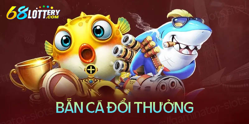 Giới thiệu về săn cá đổi thưởng