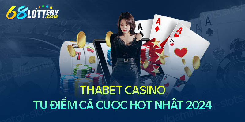 Thabet Casino - Sân chơi cá cược đổi thường hàng đầu Việt Nam